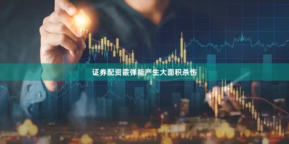 证券配资霰弹能产生大面积杀伤