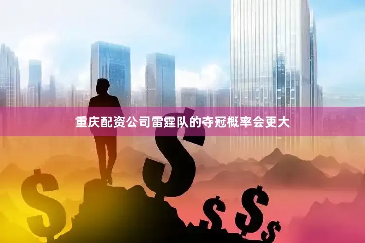 重庆配资公司雷霆队的夺冠概率会更大