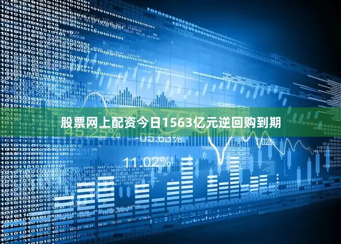 股票网上配资今日1563亿元逆回购到期