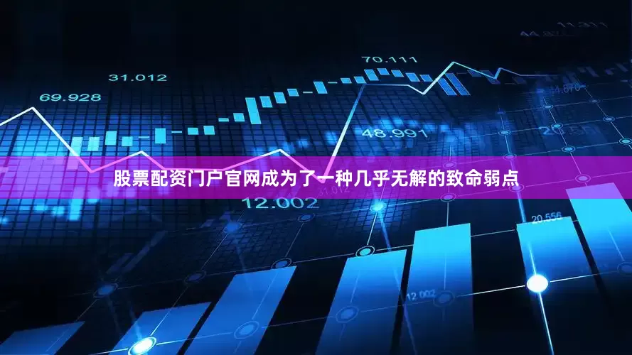股票配资门户官网成为了一种几乎无解的致命弱点