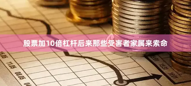 股票加10倍杠杆后来那些受害者家属来索命