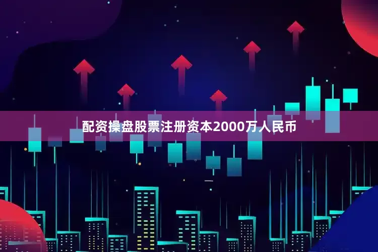 配资操盘股票注册资本2000万人民币