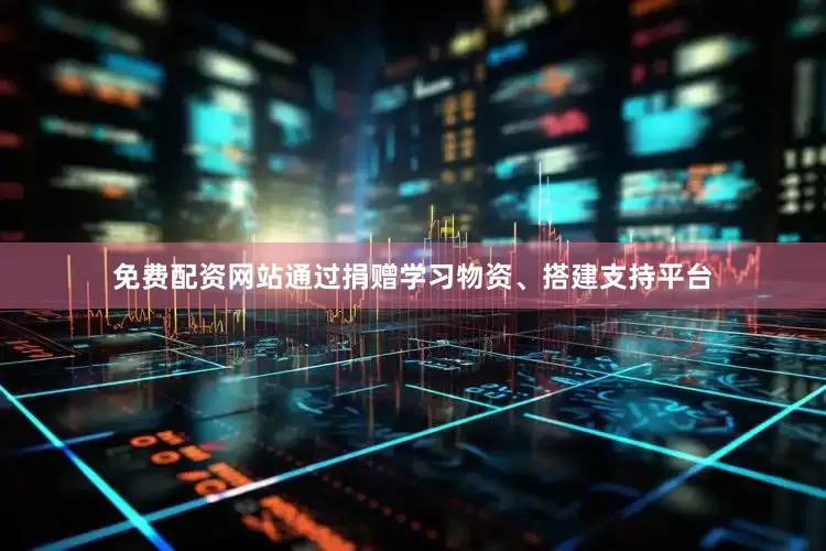 免费配资网站通过捐赠学习物资、搭建支持平台