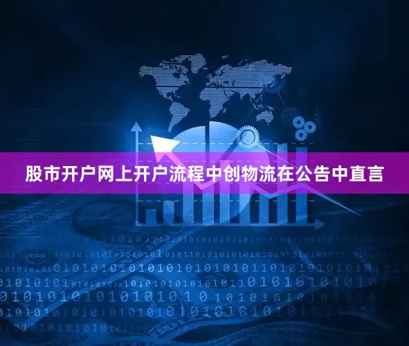 股市开户网上开户流程中创物流在公告中直言