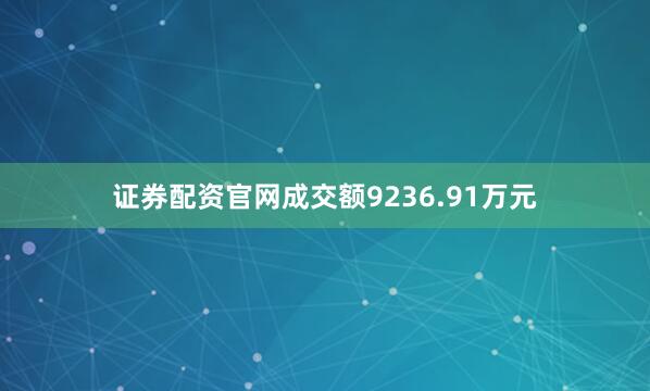 证券配资官网成交额9236.91万元